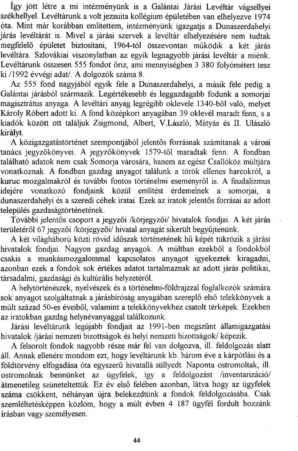 Mivel a járási szervek a levéltár elhelyezésére nem tudtak megfelelő épületet biztosítani, 1964-tól összevontan működik a két járás levéltára.