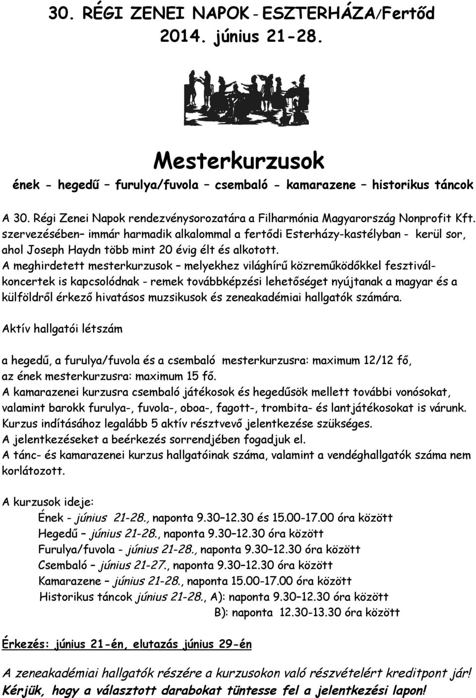 szervezésében immár harmadik alkalommal a fertődi Esterházy-kastélyban - kerül sor, ahol Joseph Haydn több mint 20 évig élt és alkotott.