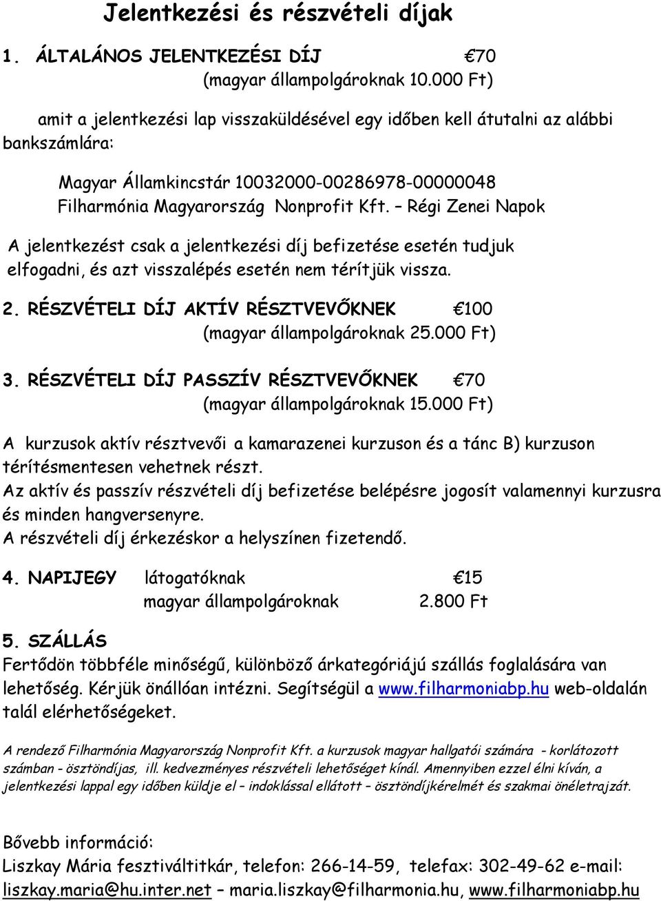 Régi Zenei Napok A jelentkezést csak a jelentkezési díj befizetése esetén tudjuk elfogadni, és azt visszalépés esetén nem térítjük vissza. 2.