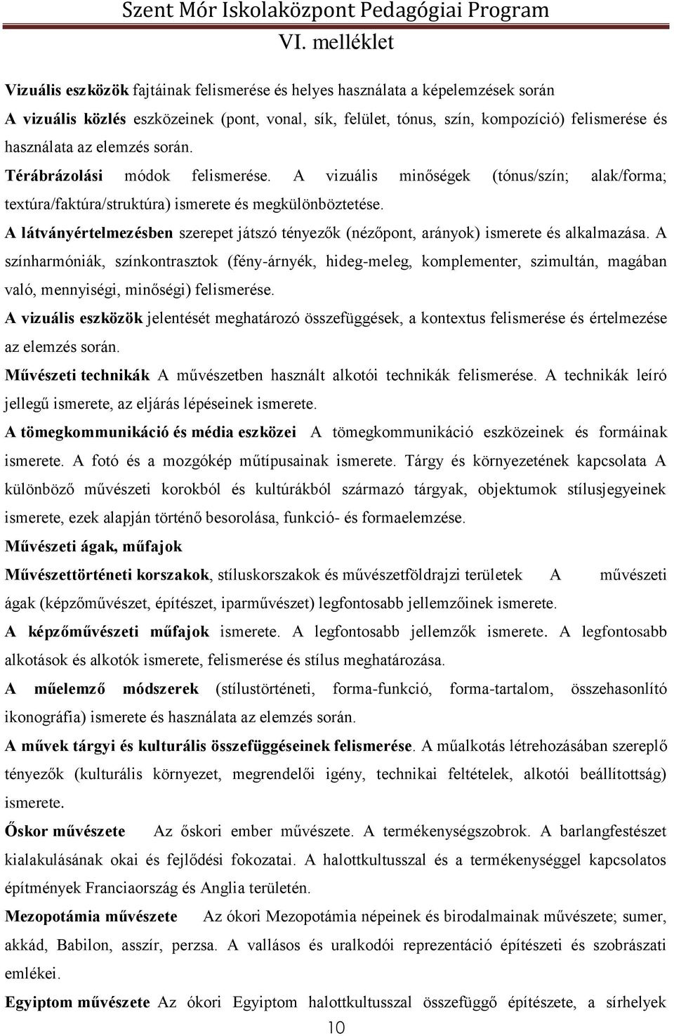 A látványértelmezésben szerepet játszó tényezők (nézőpont, arányok) ismerete és alkalmazása.