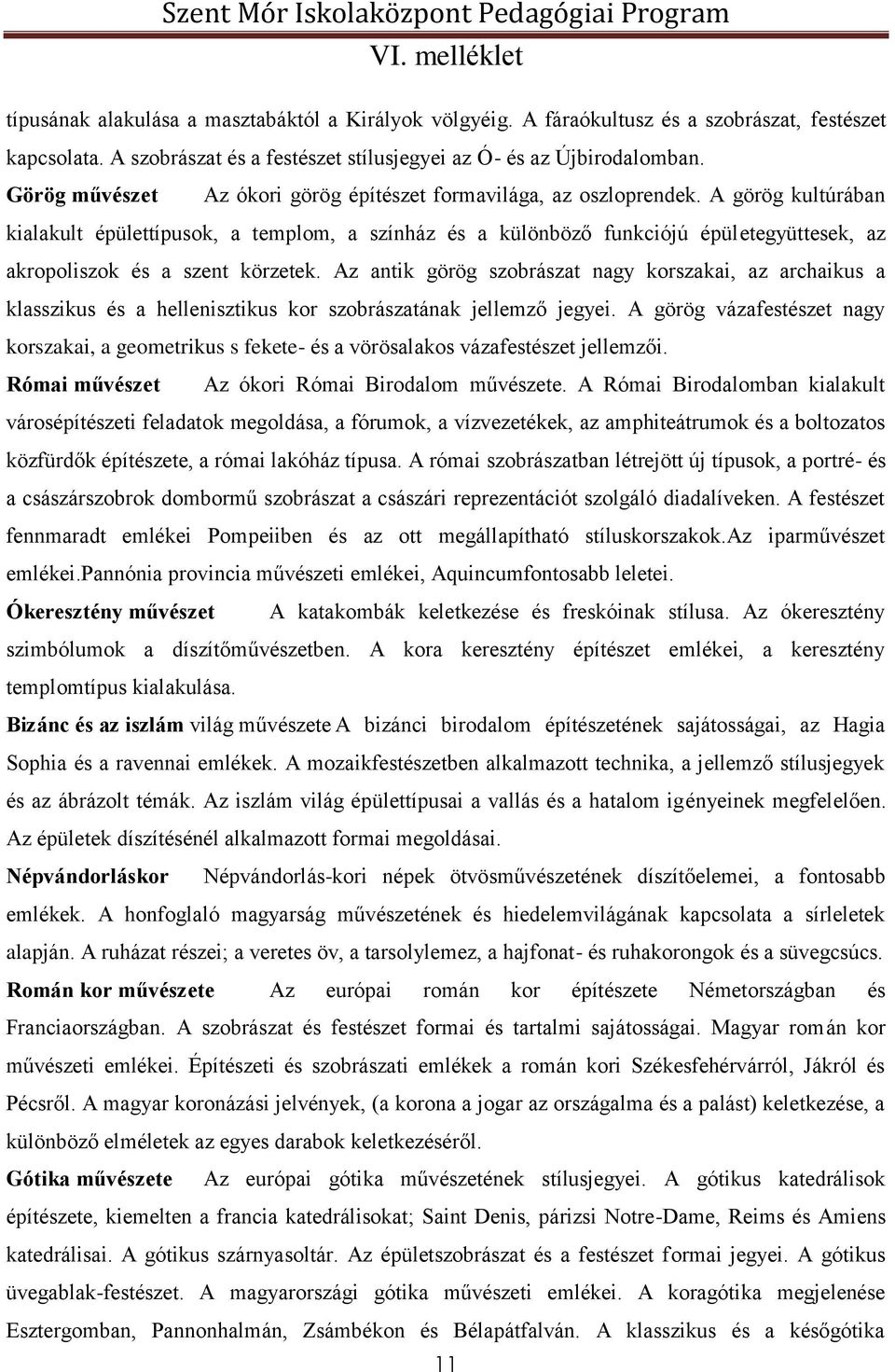 A görög kultúrában kialakult épülettípusok, a templom, a színház és a különböző funkciójú épületegyüttesek, az akropoliszok és a szent körzetek.