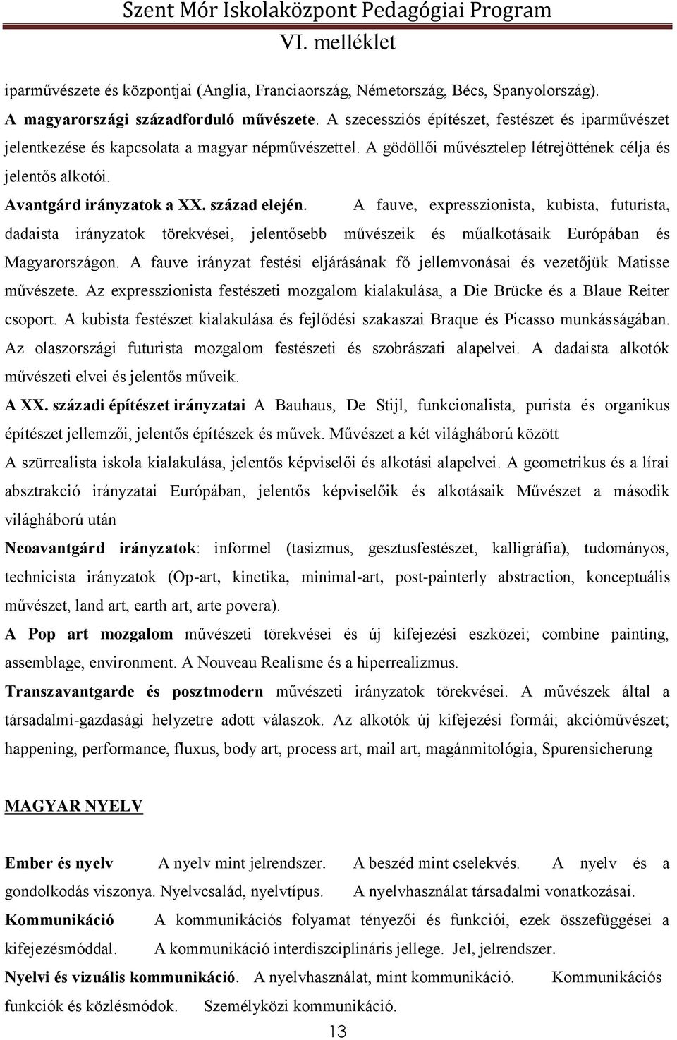 század elején. A fauve, expresszionista, kubista, futurista, dadaista irányzatok törekvései, jelentősebb művészeik és műalkotásaik Európában és Magyarországon.