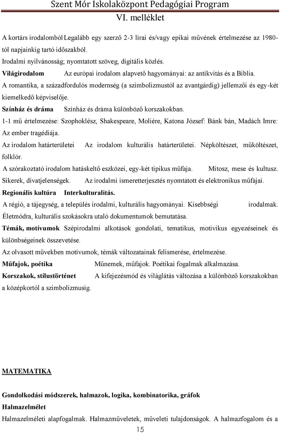 A romantika, a századfordulós modernség (a szimbolizmustól az avantgárdig) jellemzői és egy-két kiemelkedő képviselője. Színház és dráma Színház és dráma különböző korszakokban.