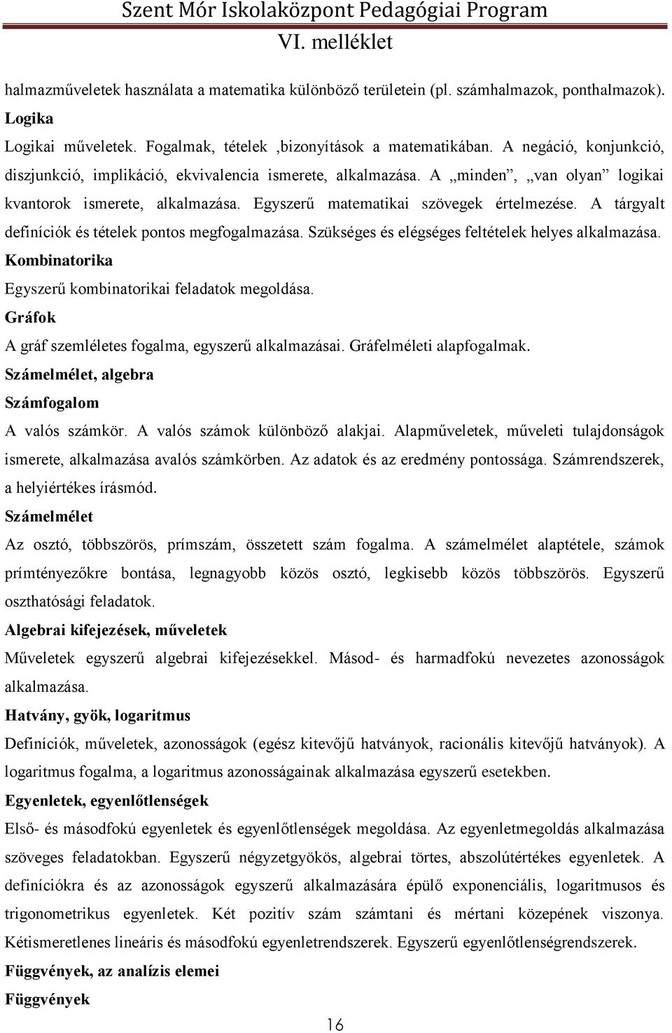 A tárgyalt definíciók és tételek pontos megfogalmazása. Szükséges és elégséges feltételek helyes alkalmazása. Kombinatorika Egyszerű kombinatorikai feladatok megoldása.