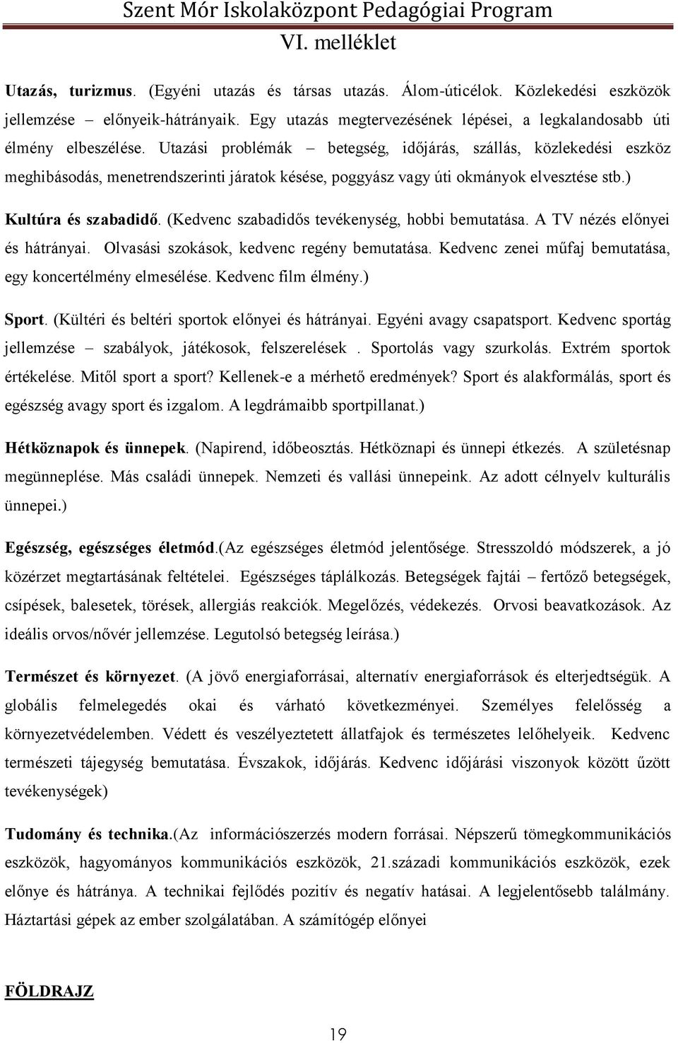 (Kedvenc szabadidős tevékenység, hobbi bemutatása. A TV nézés előnyei és hátrányai. Olvasási szokások, kedvenc regény bemutatása. Kedvenc zenei műfaj bemutatása, egy koncertélmény elmesélése.