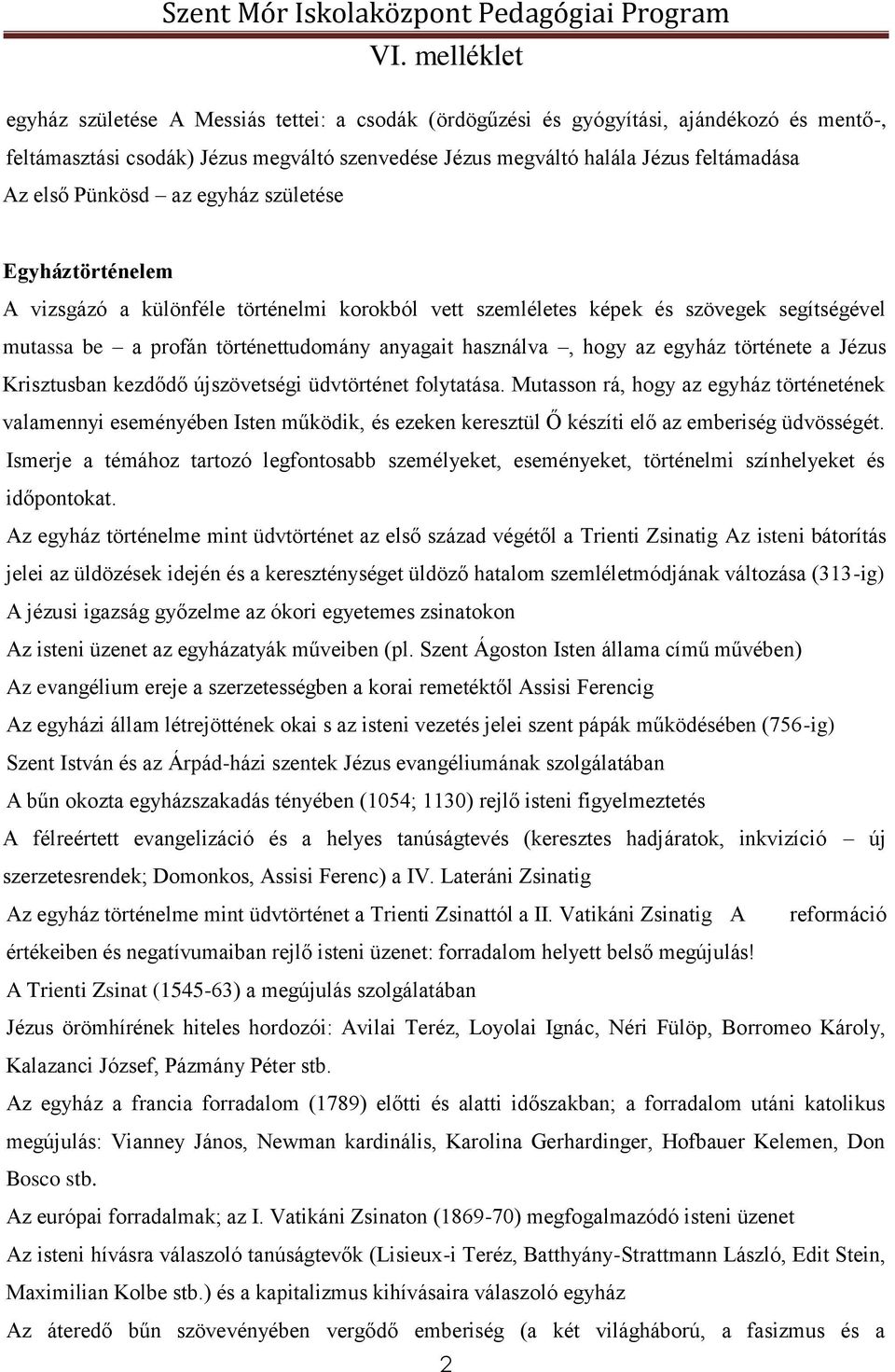 története a Jézus Krisztusban kezdődő újszövetségi üdvtörténet folytatása.