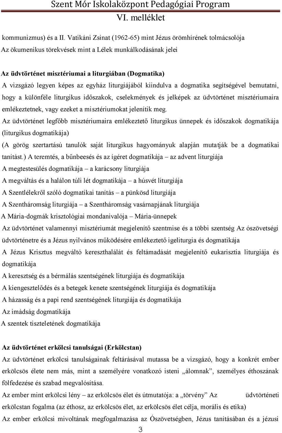 az egyház liturgiájából kiindulva a dogmatika segítségével bemutatni, hogy a különféle liturgikus időszakok, cselekmények és jelképek az üdvtörténet misztériumaira emlékeztetnek, vagy ezeket a