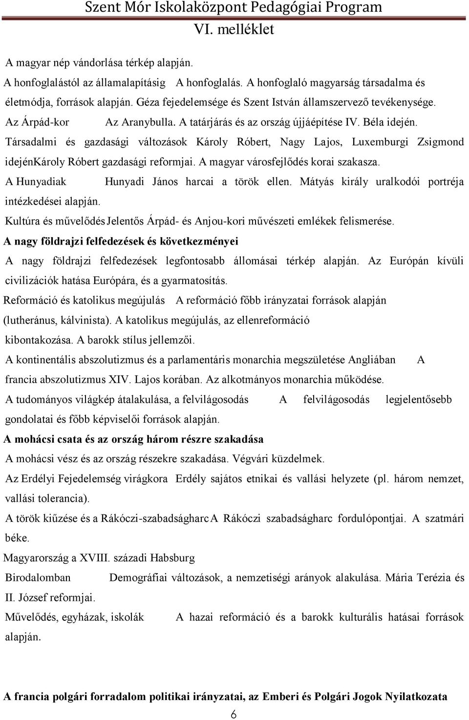 Társadalmi és gazdasági változások Károly Róbert, Nagy Lajos, Luxemburgi Zsigmond idejénkároly Róbert gazdasági reformjai. A magyar városfejlődés korai szakasza.