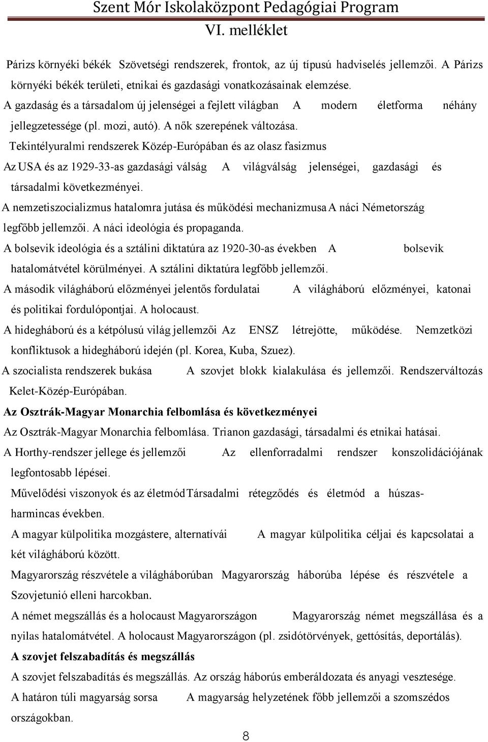 Tekintélyuralmi rendszerek Közép-Európában és az olasz fasizmus Az USA és az 1929-33-as gazdasági válság A világválság jelenségei, gazdasági és társadalmi következményei.