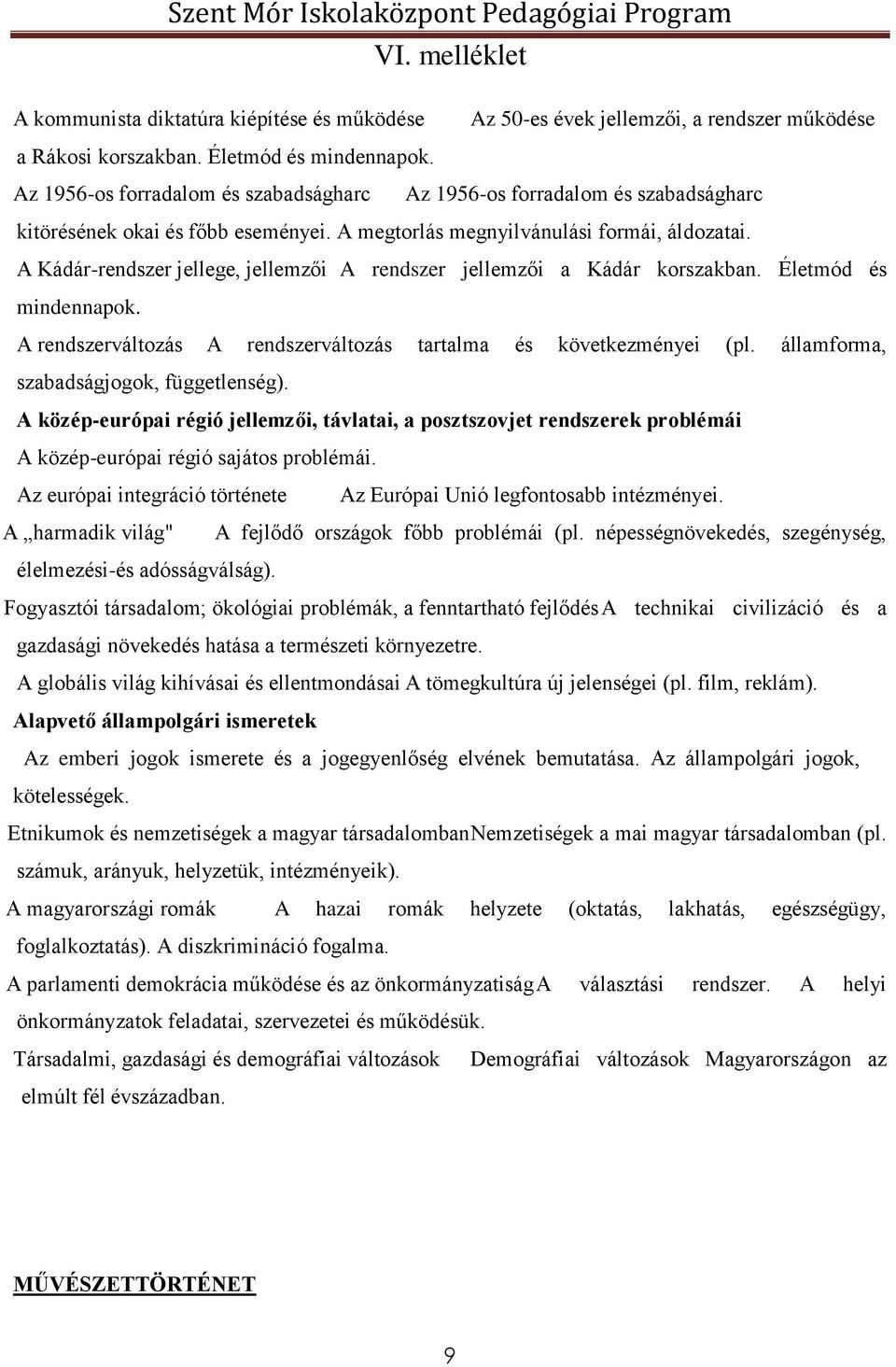 A Kádár-rendszer jellege, jellemzői A rendszer jellemzői a Kádár korszakban. Életmód és mindennapok. A rendszerváltozás A rendszerváltozás tartalma és következményei (pl.