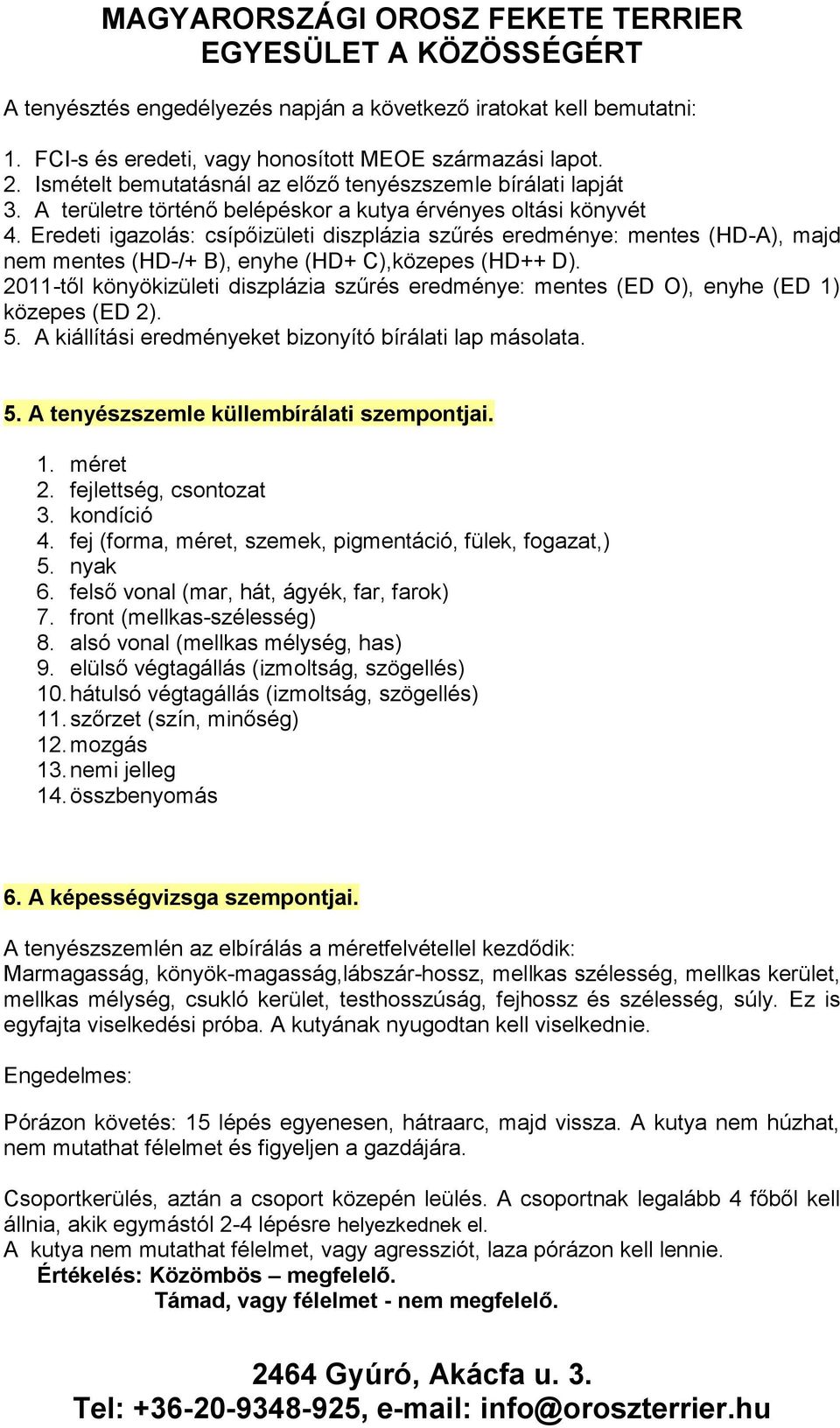 2011-től könyökizületi diszplázia szűrés eredménye: mentes (ED O), enyhe (ED 1) közepes (ED 2). 5. A kiállítási eredményeket bizonyító bírálati lap másolata. 5. A tenyészszemle küllembírálati szempontjai.