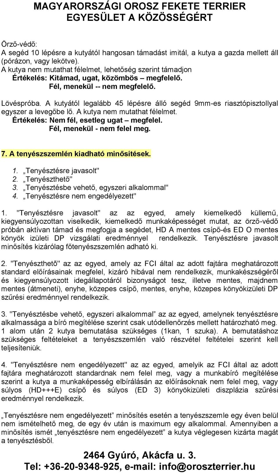 A kutyától legalább 45 lépésre álló segéd 9mm-es riasztópisztollyal egyszer a levegőbe lő. A kutya nem mutathat félelmet. Értékelés: Nem fél, esetleg ugat megfelel. Fél, menekül - nem felel meg. 7.