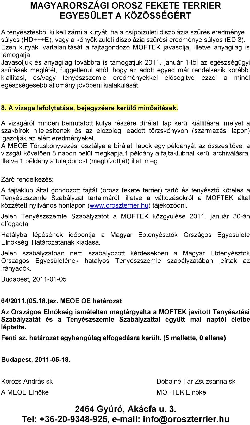 január 1-től az egészségügyi szűrések meglétét, függetlenül attól, hogy az adott egyed már rendelkezik korábbi kiállítási, és/vagy tenyészszemle eredményekkel elősegítve ezzel a minél egészségesebb