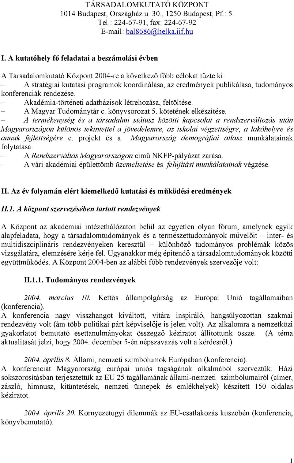konferenciák rendezése. Akadémia-történeti adatbázisok létrehozása, feltöltése. A Magyar Tudománytár c. könyvsorozat 5. kötetének elkészítése.