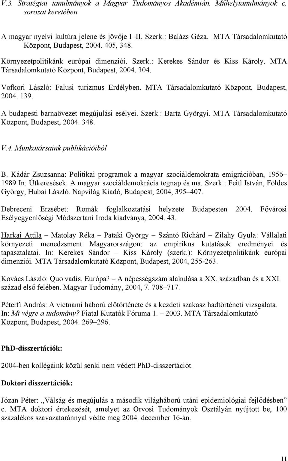 Vofkori László: Falusi turizmus Erdélyben. MTA Társadalomkutató Központ, Budapest, 2004. 139. A budapesti barnaövezet megújulási esélyei. Szerk.: Barta Györgyi.