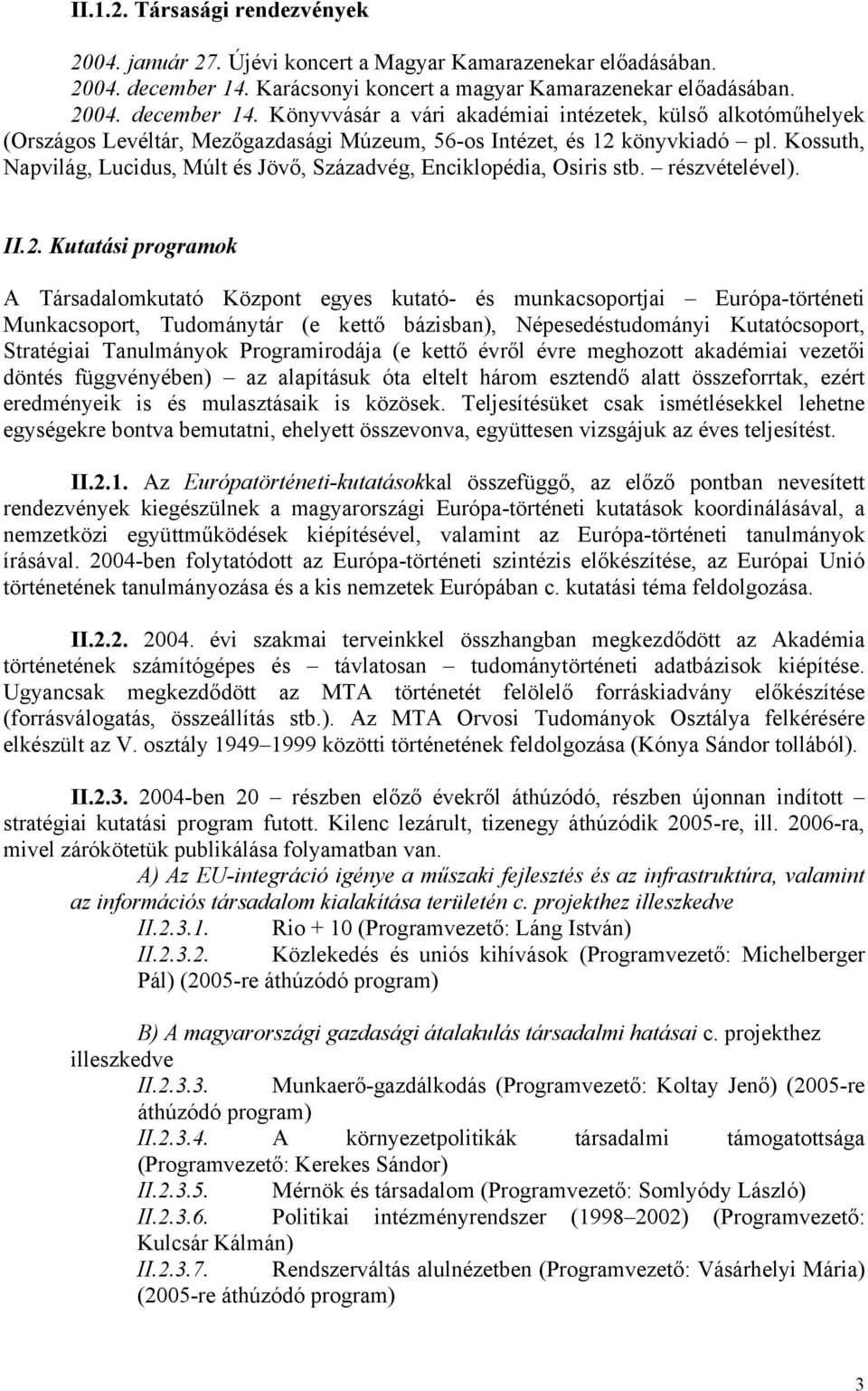 Könyvvásár a vári akadémiai intézetek, külső alkotóműhelyek (Országos Levéltár, Mezőgazdasági Múzeum, 56-os Intézet, és 12 könyvkiadó pl.