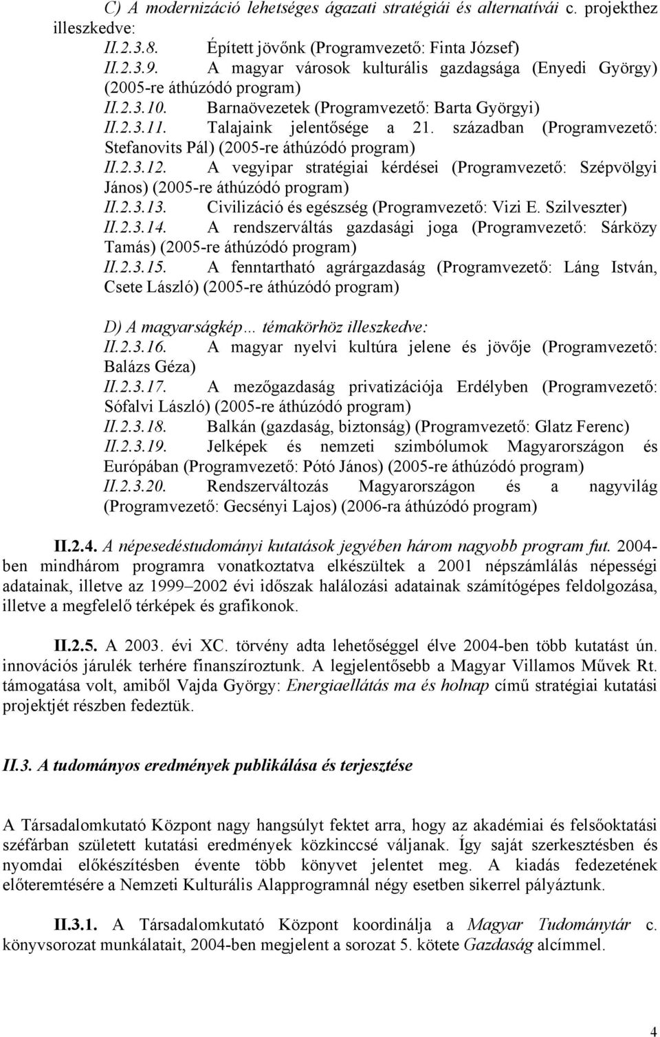 században (Programvezető: Stefanovits Pál) (2005-re áthúzódó program) II.2.3.12. A vegyipar stratégiai kérdései (Programvezető: Szépvölgyi János) (2005-re áthúzódó program) II.2.3.13.