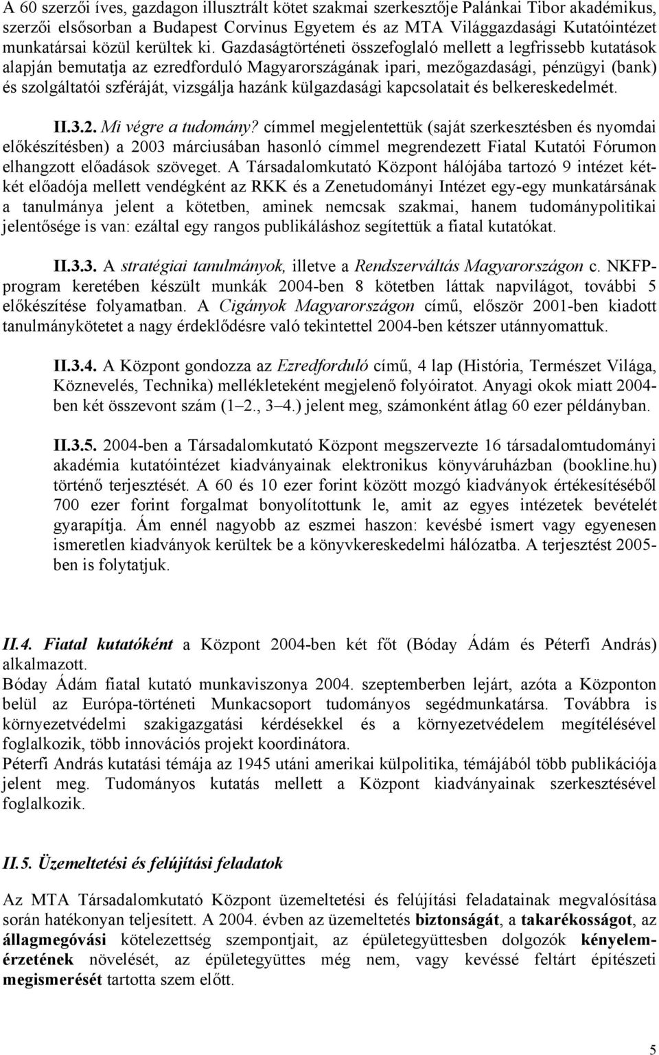 Gazdaságtörténeti összefoglaló mellett a legfrissebb kutatások alapján bemutatja az ezredforduló Magyarországának ipari, mezőgazdasági, pénzügyi (bank) és szolgáltatói szféráját, vizsgálja hazánk