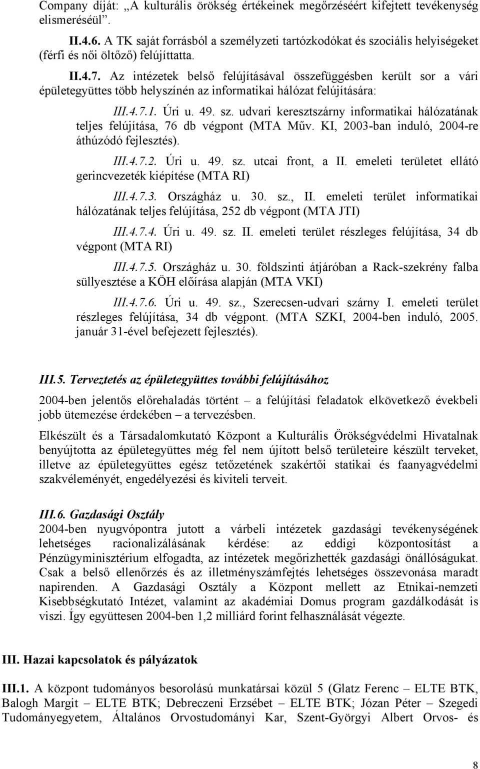 Az intézetek belső felújításával összefüggésben került sor a vári épületegyüttes több helyszínén az informatikai hálózat felújítására: III.4.7.1. Úri u. 49. sz.
