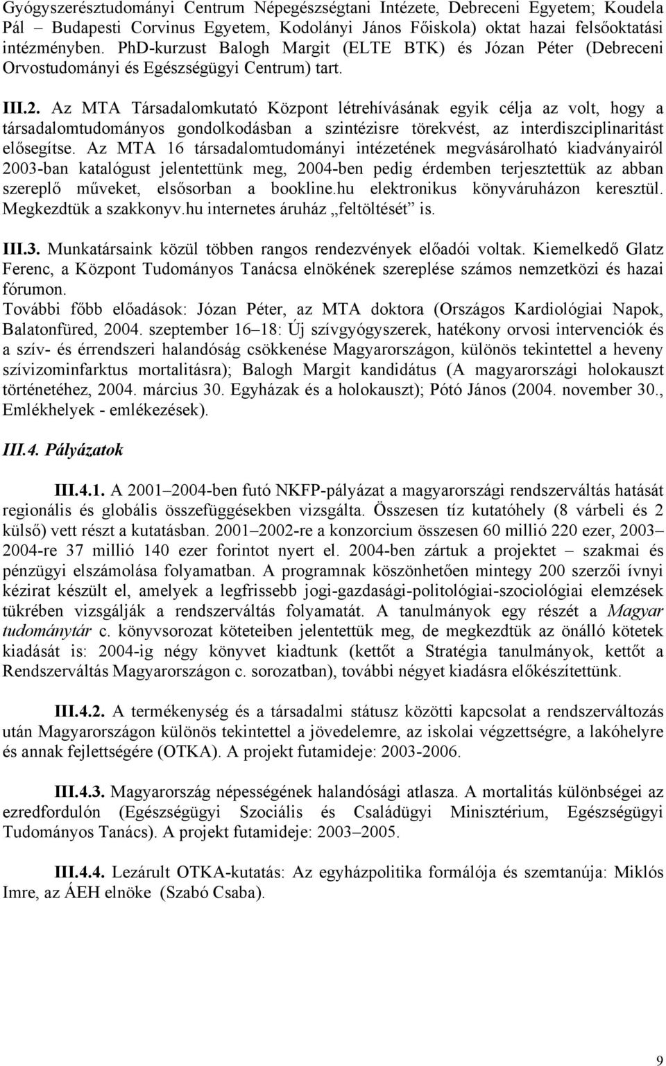 Az MTA Társadalomkutató Központ létrehívásának egyik célja az volt, hogy a társadalomtudományos gondolkodásban a szintézisre törekvést, az interdiszciplinaritást elősegítse.