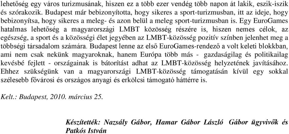 Egy EuroGames hatalmas lehetőség a magyarországi LMBT közösség részére is, hiszen nemes célok, az egészség, a sport és a közösségi élet jegyében az LMBT-közösség pozitív színben jelenhet meg a