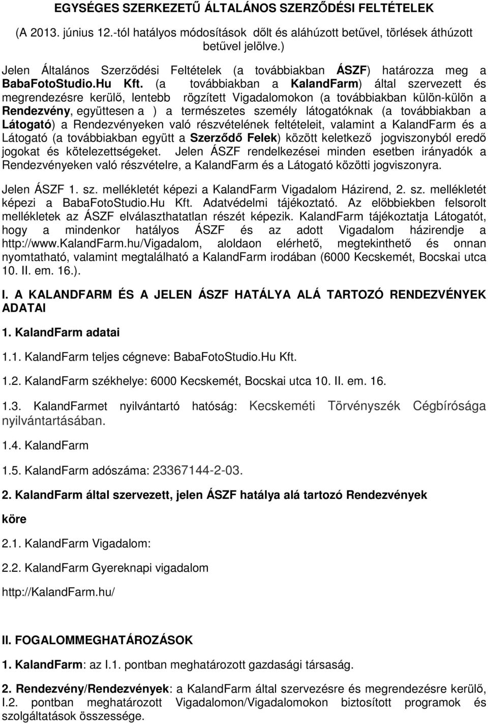 (a továbbiakban a KalandFarm) által szervezett és megrendezésre kerülő, lentebb rögzített Vigadalomokon (a továbbiakban külön-külön a Rendezvény, együttesen a ) a természetes személy látogatóknak (a