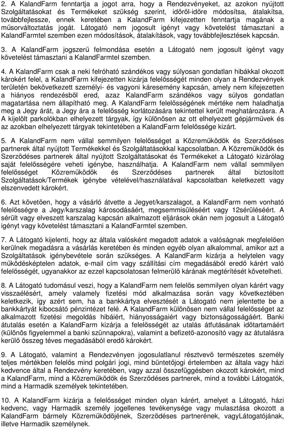 Látogató nem jogosult igényt vagy követelést támasztani a KalandFarmtel szemben ezen módosítások, átalakítások, vagy továbbfejlesztések kapcsán. 3.