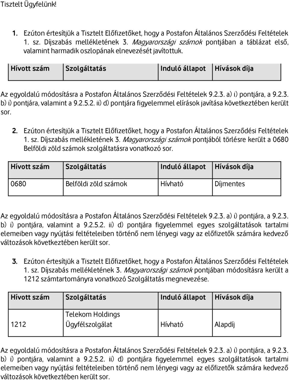 5.2. ii) d) pontjára figyelemmel elírások javítása következtében került sor. 2. Ezúton értesítjük a Tisztelt Előfizetőket, hogy a Postafon Általános Szerződési Feltételek 1. sz.