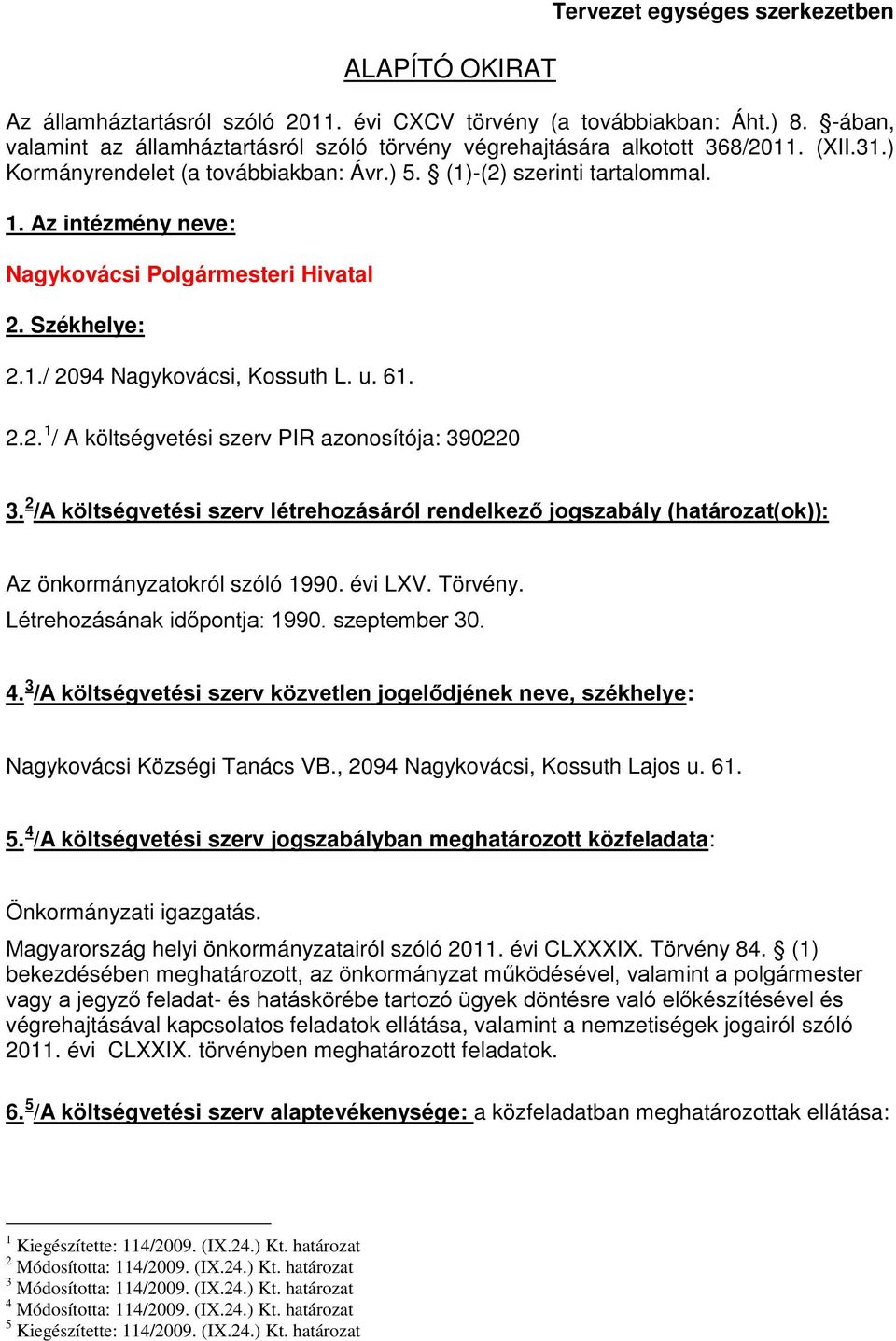 Az intézmény neve: Nagykovácsi Polgármesteri Hivatal 2. Székhelye: 2.1./ 2094 Nagykovácsi, Kossuth L. u. 61. 2.2. 1 / A költségvetési szerv PIR azonosítója: 390220 3.