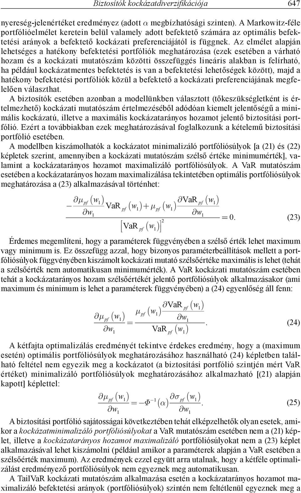 Az elmélet alapján lehetséges a hatékony befektetési portfóliók meghatározása (ezek esetében a várható hozam és a kockázati mutatószám közötti összefüggés lineáris alakban is felírható, ha például