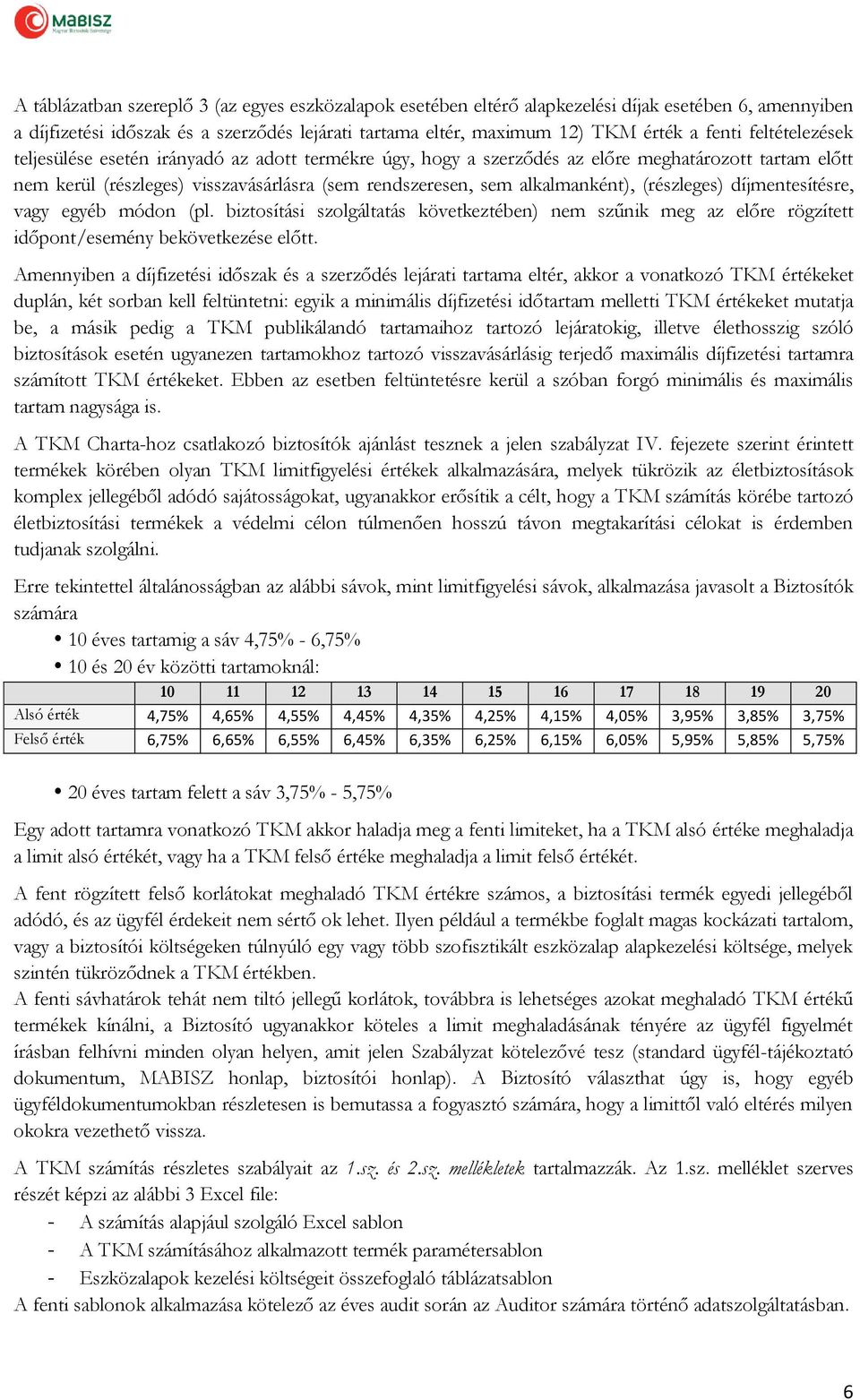 (részleges) díjmentesítésre, vagy egyéb módon (pl. biztosítási szolgáltatás következtében) nem szűnik meg az előre rögzített időpont/esemény bekövetkezése előtt.