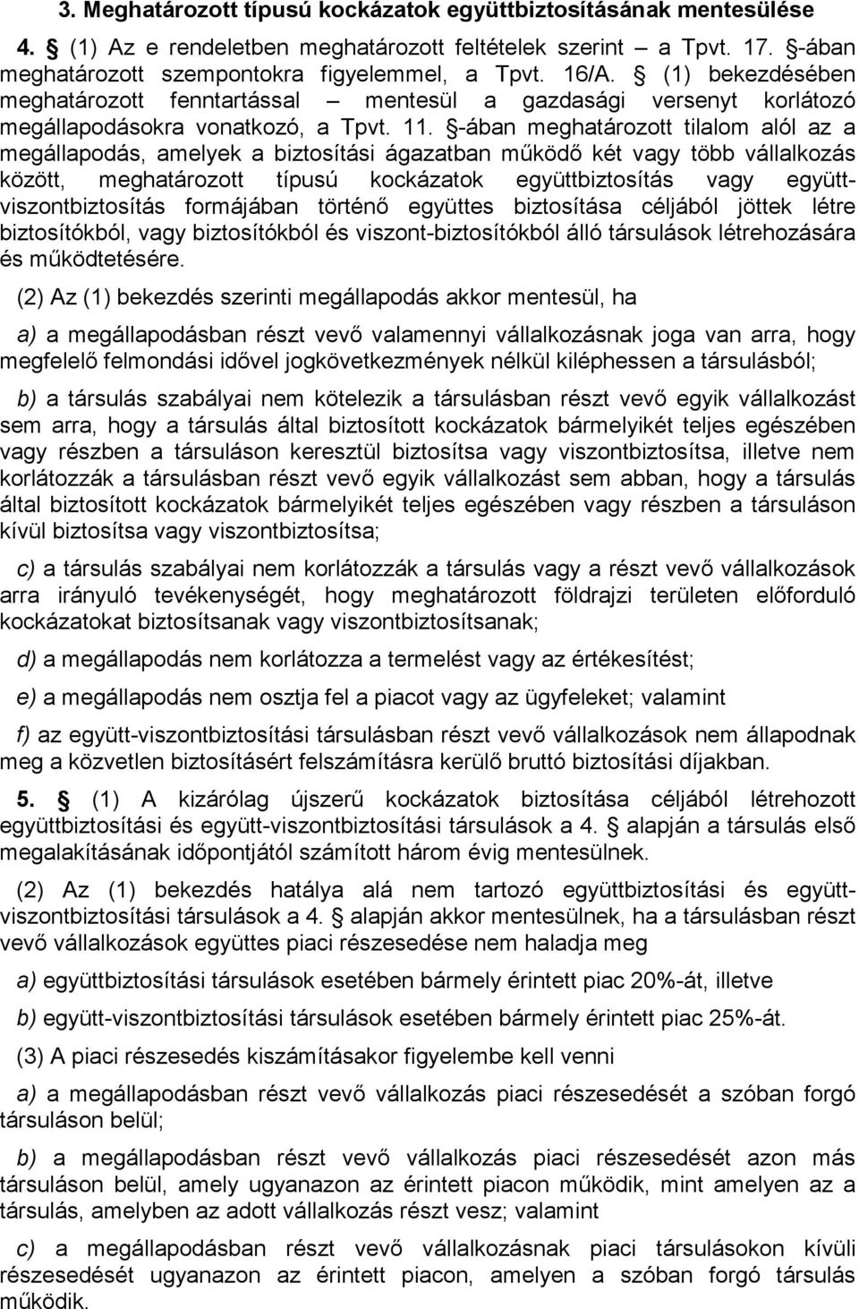 -ában meghatározott tilalom alól az a megállapodás, amelyek a biztosítási ágazatban mőködı két vagy több vállalkozás között, meghatározott típusú kockázatok együttbiztosítás vagy