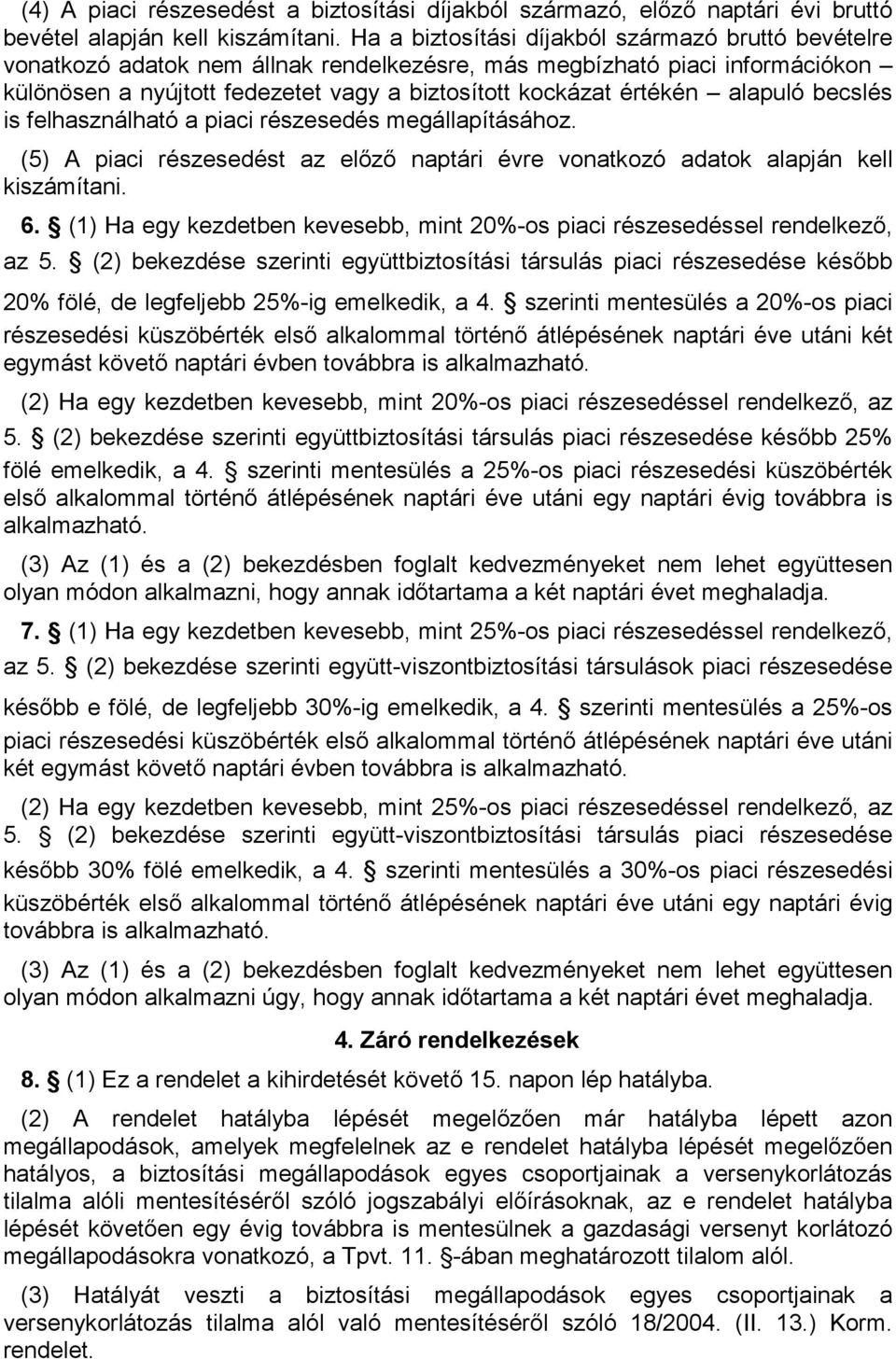 alapuló becslés is felhasználható a piaci részesedés megállapításához. (5) A piaci részesedést az elızı naptári évre vonatkozó adatok alapján kell kiszámítani. 6.