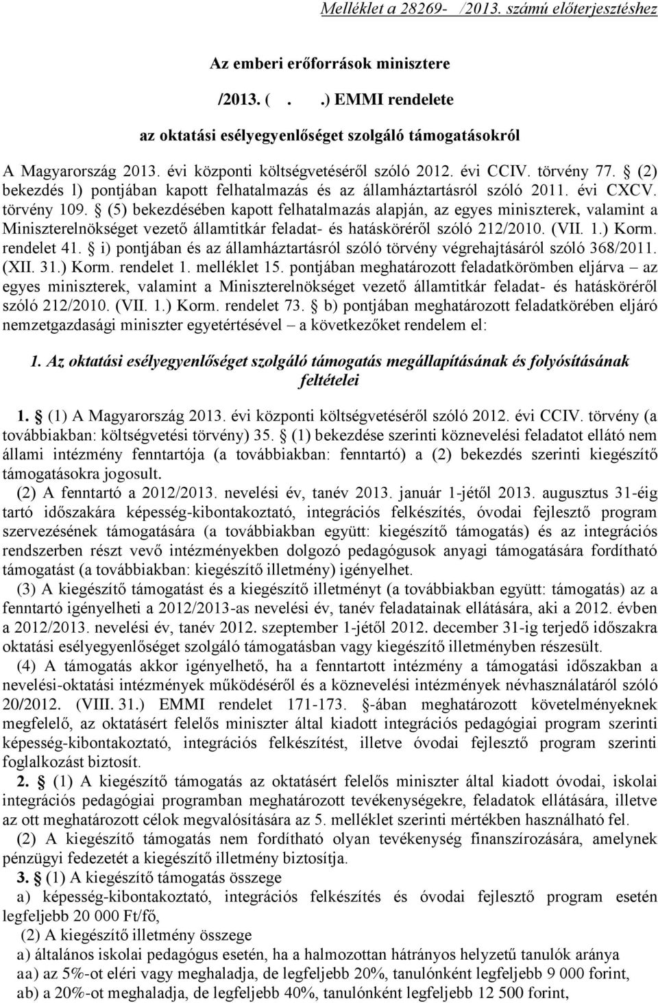 (5) bekezdésében kapott felhatalmazás alapján, az egyes miniszterek, valamint a Miniszterelnökséget vezető államtitkár feladat- és hatásköréről szóló 212/2010. (VII. 1.) Korm. rendelet 41.