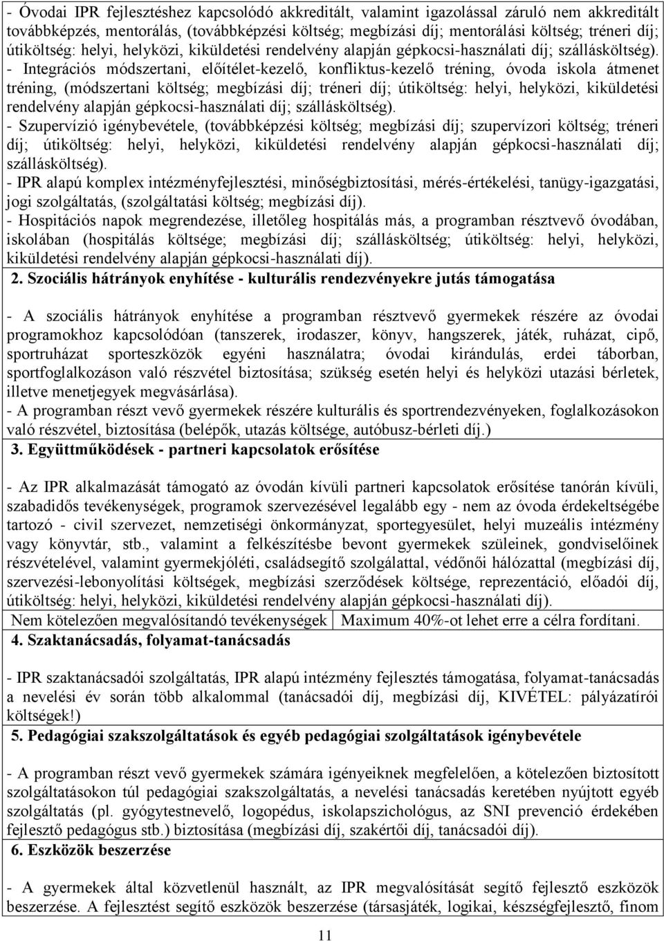 - Integrációs módszertani, előítélet-kezelő, konfliktus-kezelő tréning, óvoda iskola átmenet tréning, (módszertani költség; megbízási díj; tréneri díj;  - Szupervízió igénybevétele, (továbbképzési