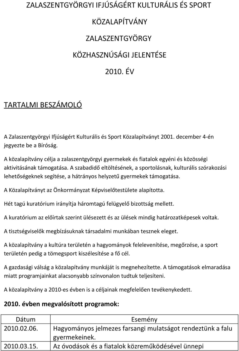 A szabadidő eltöltésének, a sportolásnak, kulturális szórakozási lehetőségeknek segítése, a hátrányos helyzetű gyermekek támogatása. A Közalapítványt az Önkormányzat Képviselőtestülete alapította.