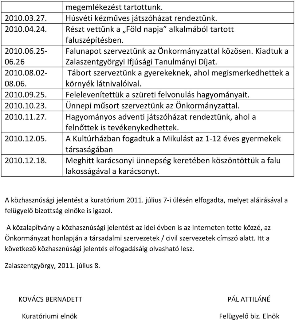 2010.09.25. Felelevenítettük a szüreti felvonulás hagyományait. 2010.10.23. Ünnepi műsort szerveztünk az Önkormányzattal. 2010.11.27.