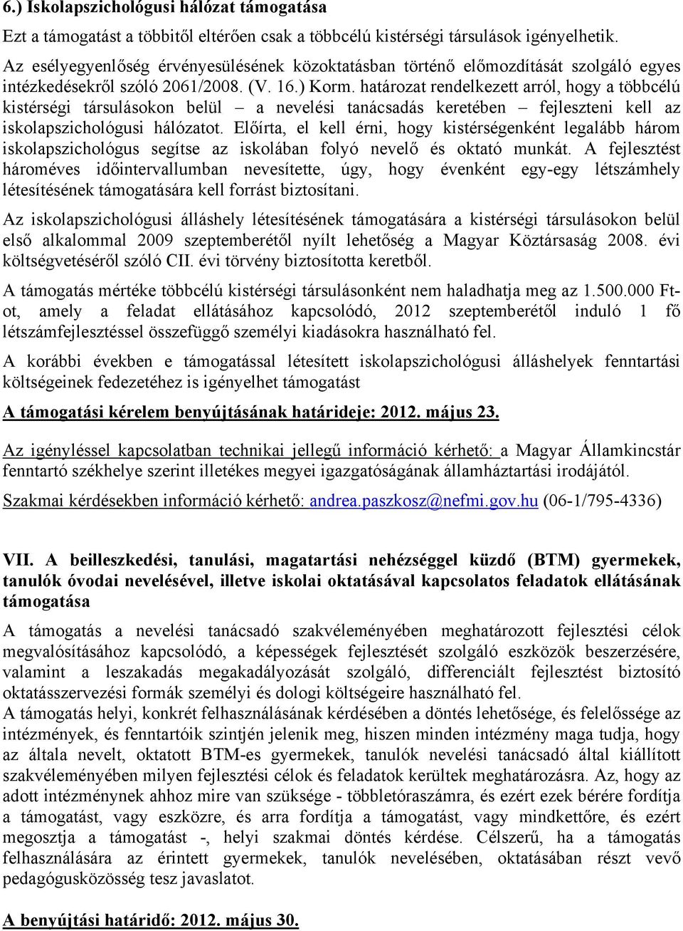 határozat rendelkezett arról, hogy a többcélú kistérségi társulásokon belül a nevelési tanácsadás keretében fejleszteni kell az iskolapszichológusi hálózatot.