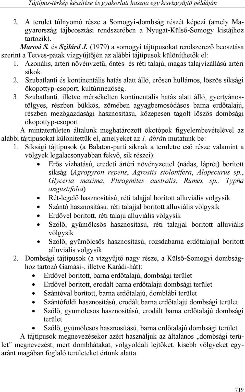 (1979) a somogyi tájtípusokat rendszerező beosztása szerint a Tetves-patak vízgyűjtőjén az alábbi tájtípusok különíthetők el: 1.