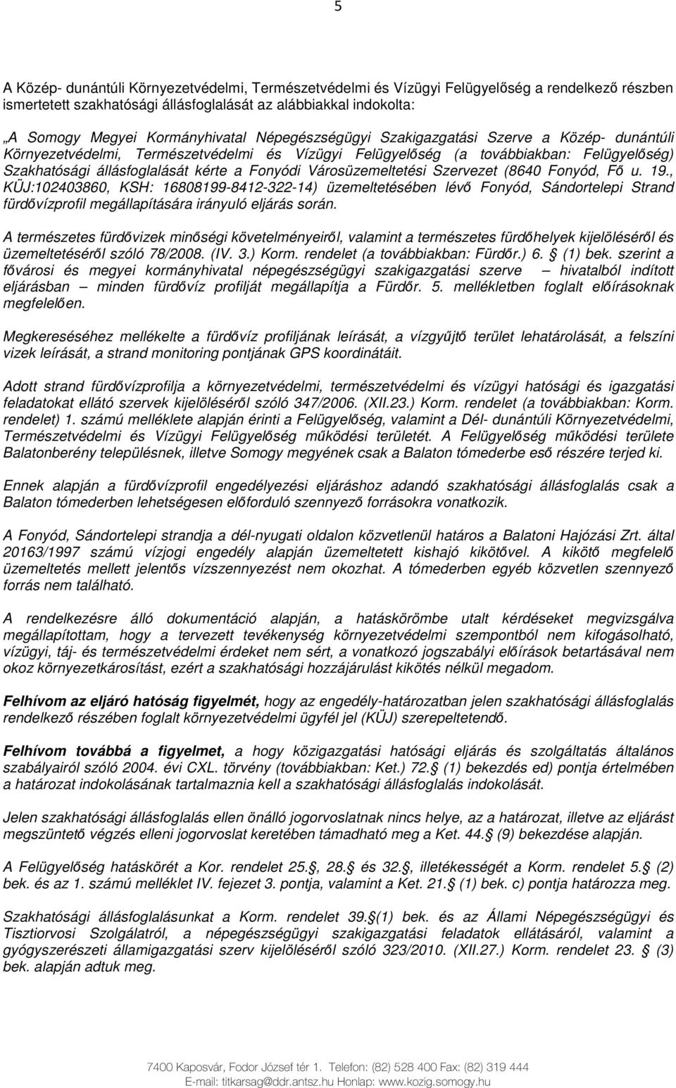 Városüzemeltetési Szervezet (8640 Fonyód, Fı u. 19., KÜJ:102403860, KSH: 16808199-8412-322-14) üzemeltetésében lévı Fonyód, Sándortelepi Strand fürdıvízprofil megállapítására irányuló eljárás során.