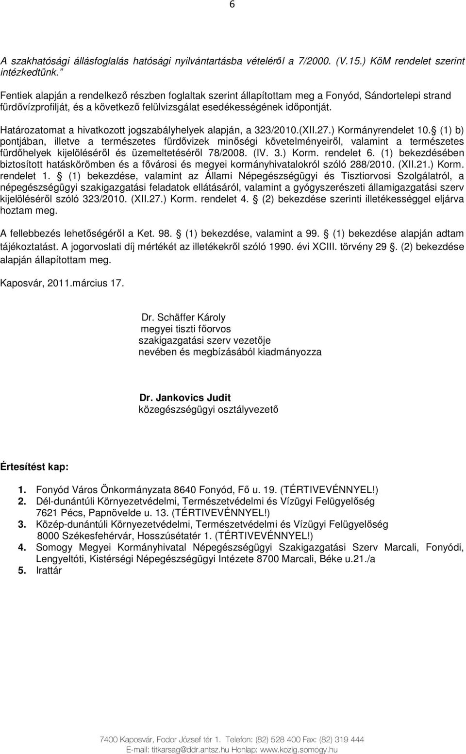 Határozatomat a hivatkozott jogszabályhelyek alapján, a 323/2010.(XII.27.) Kormányrendelet 10.