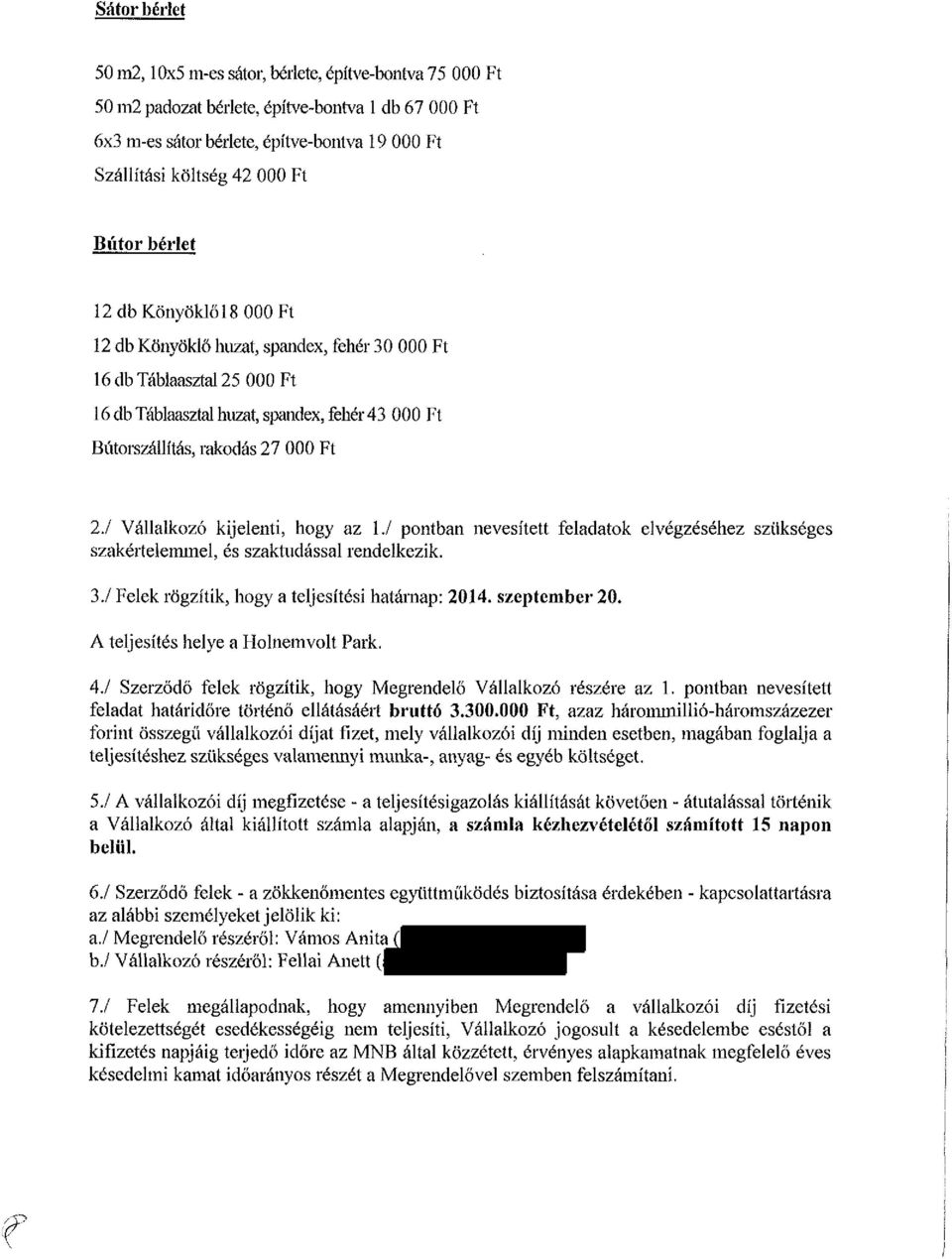 / pontban nevesített feladatok elvégzéséhez szükséges szakértelemmel, és szaktudással rendelkezik. 3./ Felek rögzítik, hogy a teljesítési határnap: 2014. szeptember 20.