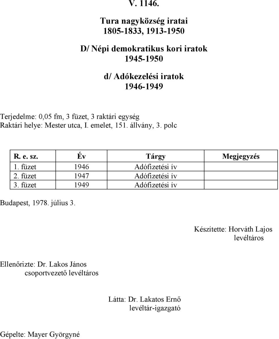 fm, 3 füzet, 3 raktári egység Raktári helye: Mester utca, I. emelet, 5. állvány, 3. polc R. e. sz. Év Tárgy Megjegyzés.