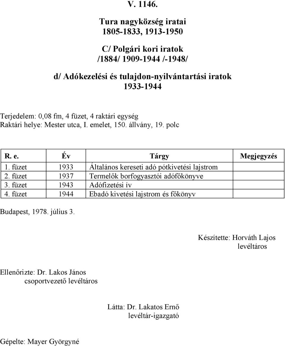 fm, 4 füzet, 4 raktári egység Raktári helye: Mester utca, I. emelet, 50. állvány, 9. polc R. e. Év Tárgy Megjegyzés.