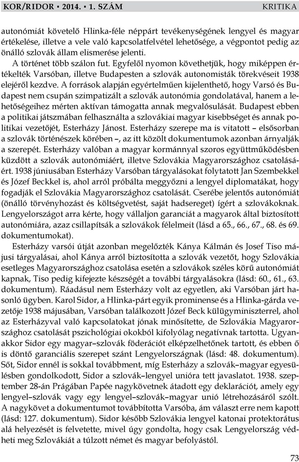 A források alapján egyértelműen kijelenthető, hogy Varsó és Budapest nem csupán szimpatizált a szlovák autonómia gondolatával, hanem a lehetőségeihez mérten aktívan támogatta annak megvalósulását.