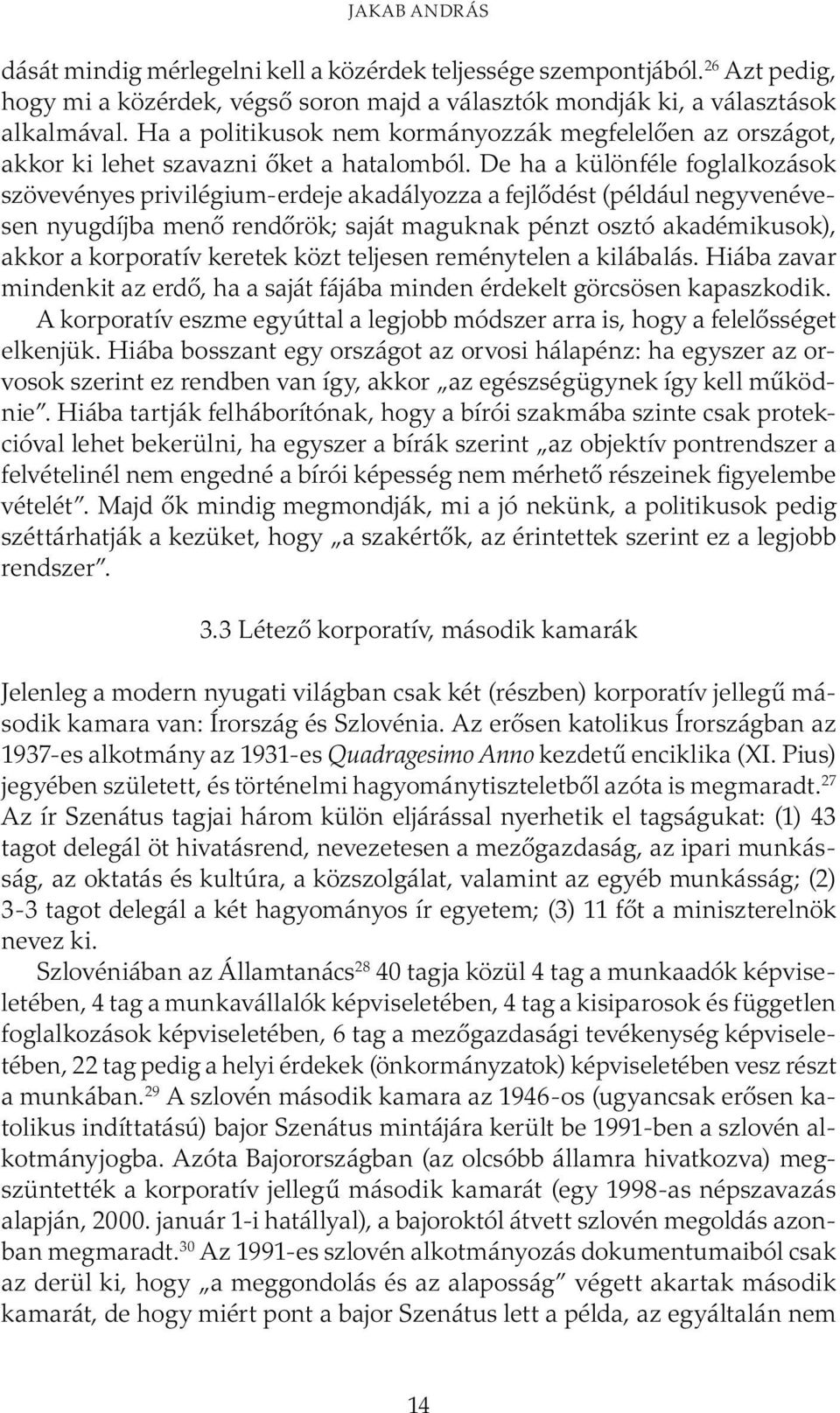 De ha a különféle foglalkozások szövevényes privilégium-erdeje akadályozza a fejlődést (például negyvenévesen nyugdíjba menő rendőrök; saját maguknak pénzt osztó akadémikusok), akkor a korporatív