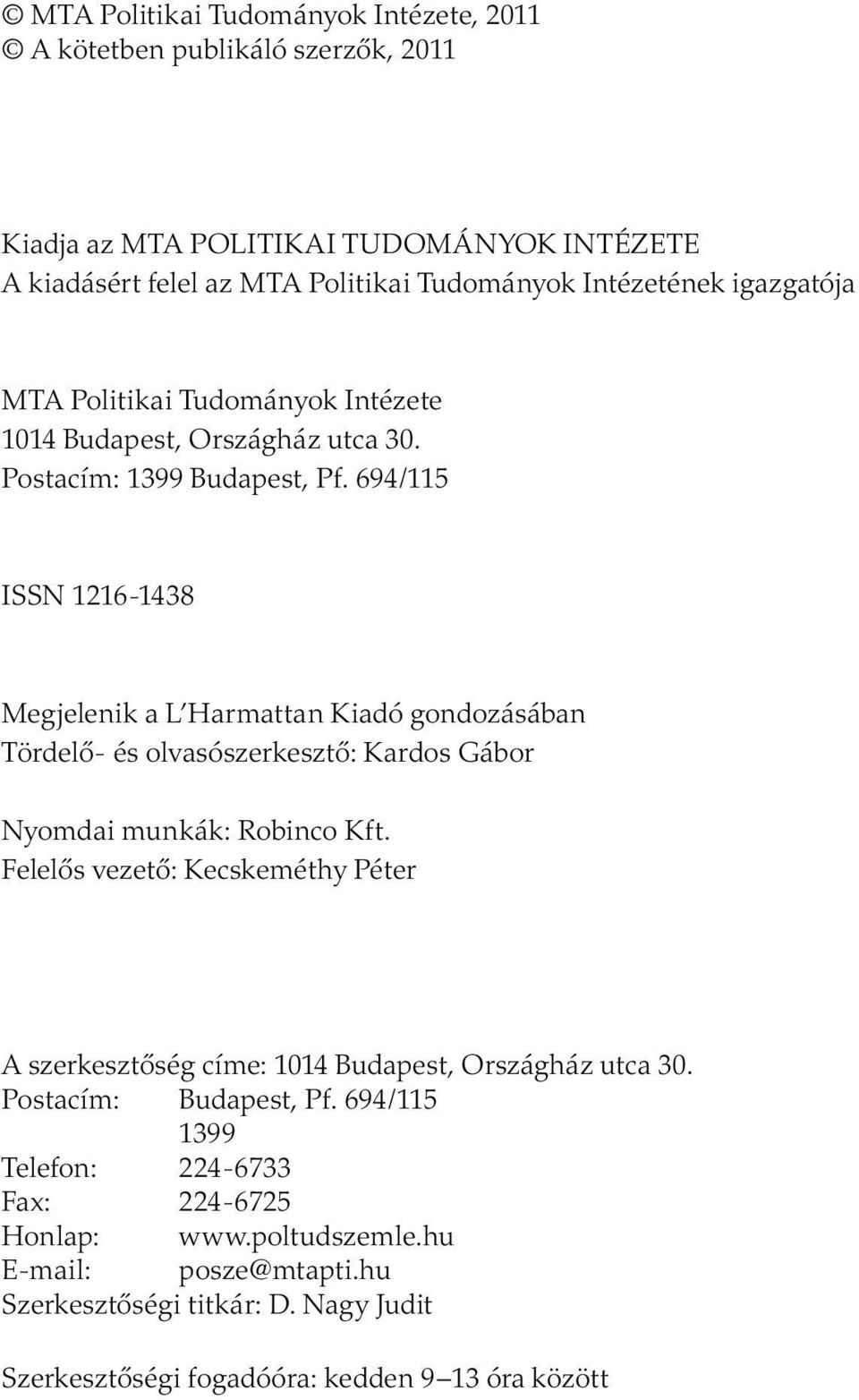 694/115 ISSN 1216-1438 Megjelenik a L Harmattan Kiadó gondozásában Tördelő- és olvasószerkesztő: Kardos Gábor Nyomdai munkák: Robinco Kft.