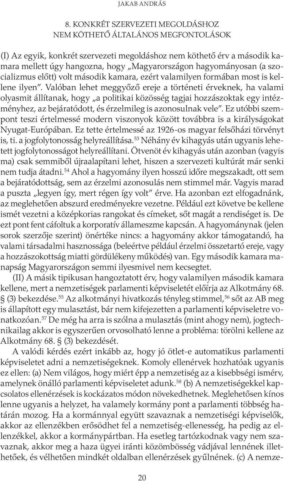 hagyományosan (a szocializmus előtt) volt második kamara, ezért valamilyen formában most is kellene ilyen.