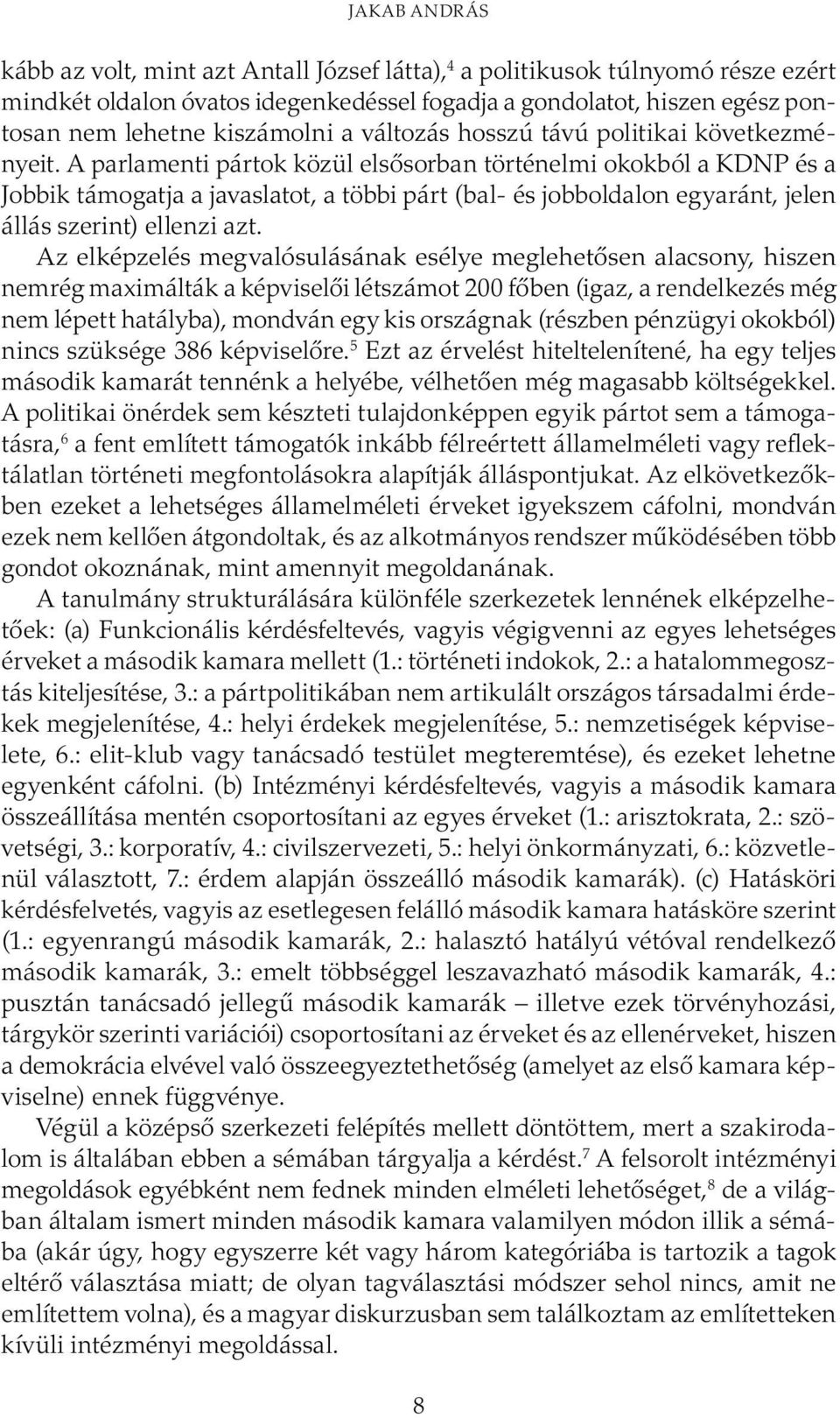 A parlamenti pártok közül elsősorban történelmi okokból a KDNP és a Jobbik támogatja a javaslatot, a többi párt (bal- és jobboldalon egyaránt, jelen állás szerint) ellenzi azt.