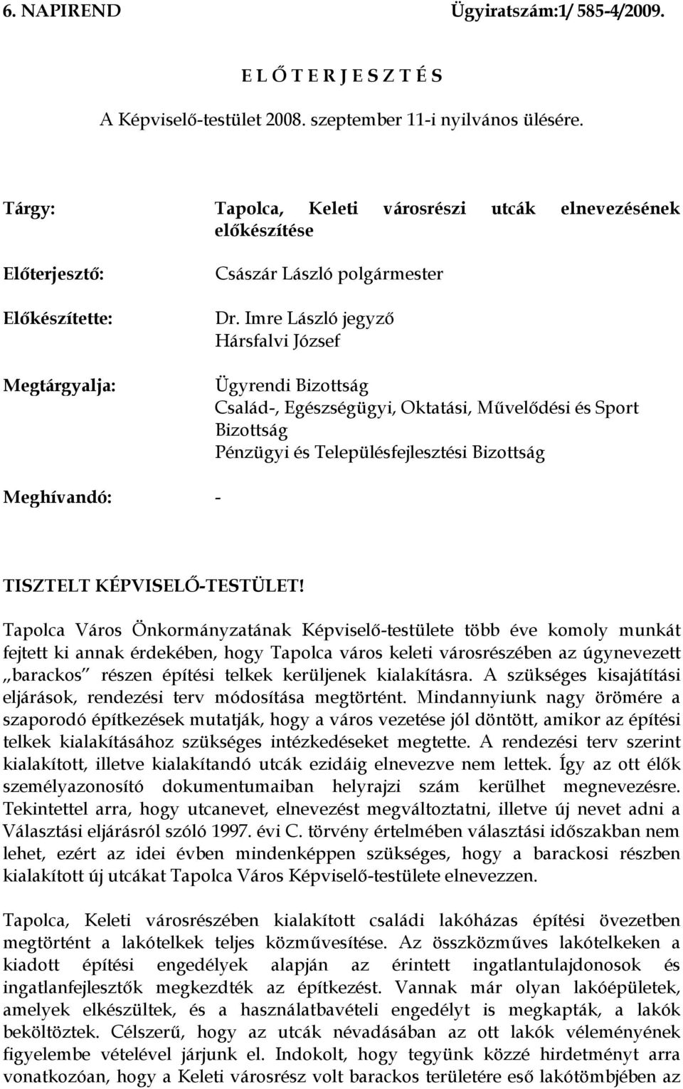Imre László jegyző Hársfalvi József Ügyrendi Bizottság Család-, Egészségügyi, Oktatási, Művelődési és Sport Bizottság Pénzügyi és Településfejlesztési Bizottság Meghívandó: - TISZTELT